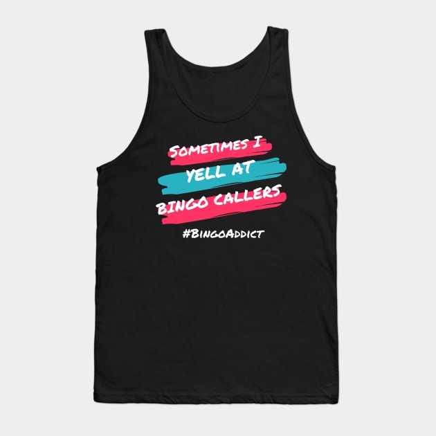 Sometimes I Yell At Bingo Callers Tank Top by Confessions Of A Bingo Addict